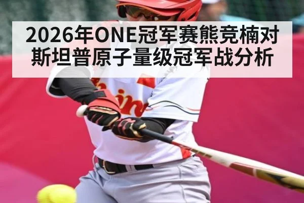 2026年ONE冠军赛熊竞楠对斯坦普原子量级冠军战分析